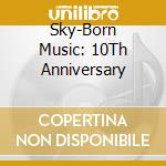 Sky-Born Music: 10Th Anniversary cd