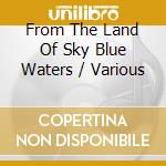 From The Land Of Sky Blue Waters / Various cd