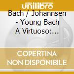 Bach / Johannsen - Young Bach A Virtuoso: Organ Works cd