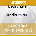 Bach / Zerer - Orgelbuchlein Bwv 599-644 cd