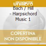 Bach / Hill - Harpsichord Music 1