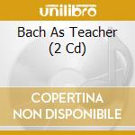 Bach As Teacher (2 Cd) cd musicale