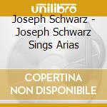 Joseph Schwarz - Joseph Schwarz Sings Arias cd musicale