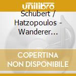 Schubert / Hatzopoulos - Wanderer Fantasy In C Major / Piano Sonata D 960 cd