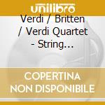 Verdi / Britten / Verdi Quartet - String Quartets cd musicale