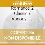 Romance 2 Classic / Various - Romance 2 Classic / Various cd musicale