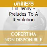 Lin Jenny - Preludes To A Revolution cd