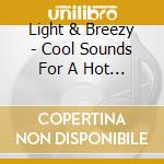 Light & Breezy - Cool Sounds For A Hot Summer cd