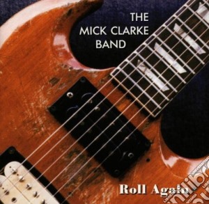Mick Clarke Band - Roll Again cd musicale di The mick clarke band