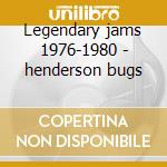 Legendary jams 1976-1980 - henderson bugs cd musicale di Bugs Henderson