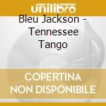 Bleu Jackson - Tennessee Tango