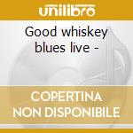 Good whiskey blues live - cd