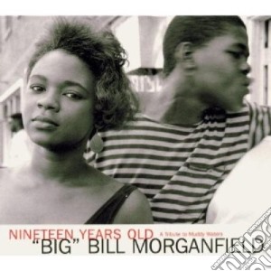 Big Bill Morganfield - Nineteen Years Old cd musicale di 