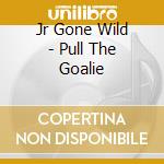 Jr Gone Wild - Pull The Goalie cd