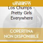 Los Chumps - Pretty Girls Everywhere cd musicale di Chumps Los