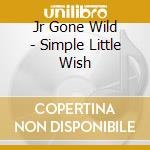 Jr Gone Wild - Simple Little Wish cd musicale di Wild Jr.gone