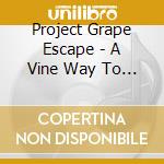 Project Grape Escape - A Vine Way To Escape cd