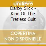 Darby Slick - King Of The Fretless Guit cd musicale di Slick Darby