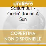 Schluff Jull - Circlin' Round A Sun cd musicale di Schluff Jull