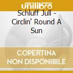 Schluff Jull - Circlin' Round A Sun cd