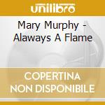 Mary Murphy - Alaways A Flame cd musicale di Murphy Mary