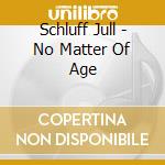 Schluff Jull - No Matter Of Age cd