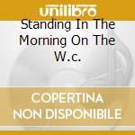 Standing In The Morning On The W.c. cd