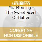 Mr. Morning - The Sweet Scent Of Butter cd
