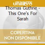 Thomas Guthrie - This One's For Sarah cd musicale di Thomas Guthrie