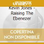 Kevin Jones - Raising The Ebenezer cd musicale di Kevin Jones