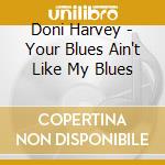 Doni Harvey - Your Blues Ain't Like My Blues cd