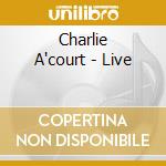 Charlie A'court - Live cd musicale di Charlie a' court