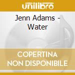 Jenn Adams - Water cd musicale di Adams Jenn