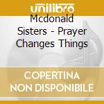Mcdonald Sisters - Prayer Changes Things cd
