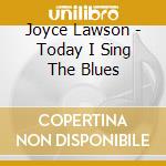 Joyce Lawson - Today I Sing The Blues cd musicale di Joyce Lawson