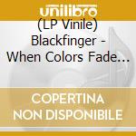 (LP Vinile) Blackfinger - When Colors Fade Away lp vinile di Blackfinger