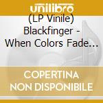 (LP Vinile) Blackfinger - When Colors Fade Away vinile