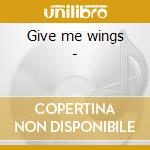 Give me wings -