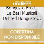 Bongusto Fred - Le Basi Musicali Di Fred Bongusto Vol. 1 cd musicale di BONGUSTO FRED