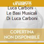 Luca Carboni - Le Basi Musicali Di Luca Carboni cd musicale di Carboni Luca