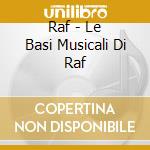 Raf - Le Basi Musicali Di Raf cd musicale di Raf