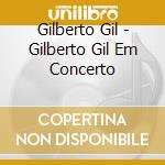 Gilberto Gil - Gilberto Gil Em Concerto cd