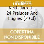 Keith Jarrett - 24 Preludes And Fugues (2 Cd) cd musicale di Jarrett, Keith