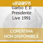 Garbo E Il Presidente Live 1991 cd musicale di GARBO