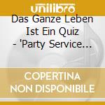 Das Ganze Leben Ist Ein Quiz - 'Party Service Band, Muskelkater, J?Rgen' cd