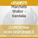 Marchetti Walter - Vandalia cd musicale di Marchetti Walter