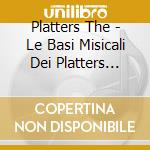 Platters The - Le Basi Misicali Dei Platters Vol. 1 cd musicale di Platters The