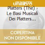 Platters (The) - Le Basi Musicali Dei Platters Vol. 1 cd