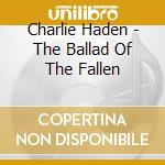 Charlie Haden - The Ballad Of The Fallen cd musicale di Charlie Haden