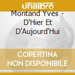Montand Yves - D'Hier Et D'Aujourd'Hui cd